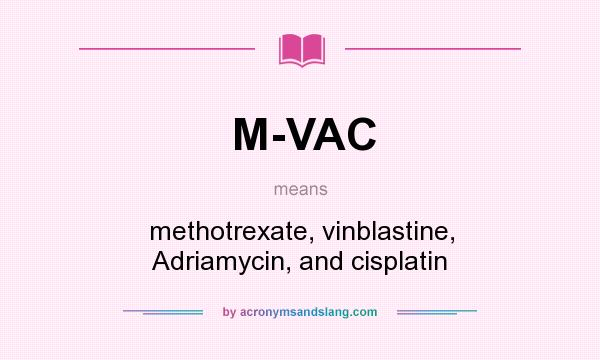 What does M-VAC mean? It stands for methotrexate, vinblastine, Adriamycin, and cisplatin