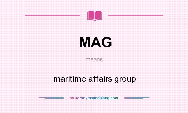 What does MAG mean? It stands for maritime affairs group