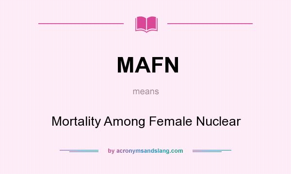 What does MAFN mean? It stands for Mortality Among Female Nuclear