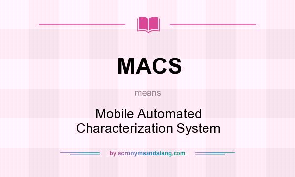 What does MACS mean? It stands for Mobile Automated Characterization System