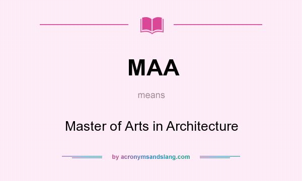 What does MAA mean? It stands for Master of Arts in Architecture