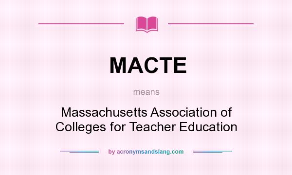 What does MACTE mean? It stands for Massachusetts Association of Colleges for Teacher Education