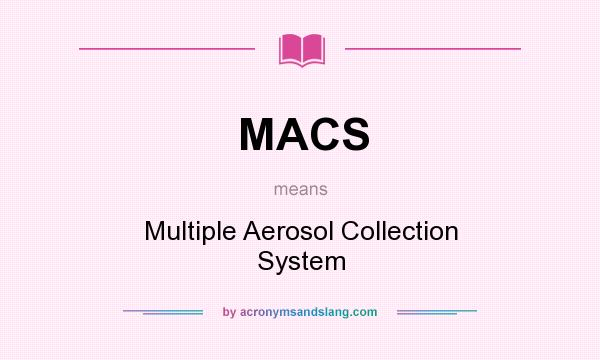 What does MACS mean? It stands for Multiple Aerosol Collection System