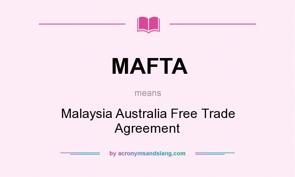 What does MAFTA mean? It stands for Malaysia Australia Free Trade Agreement