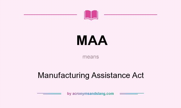 What does MAA mean? It stands for Manufacturing Assistance Act