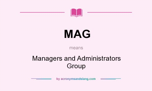 What does MAG mean? It stands for Managers and Administrators Group