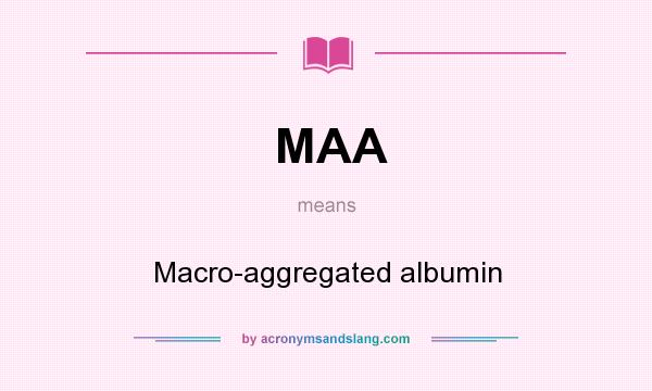 What does MAA mean? It stands for Macro-aggregated albumin
