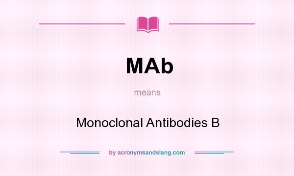 What does MAb mean? It stands for Monoclonal Antibodies B