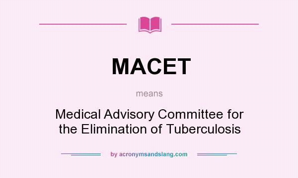 What does MACET mean? It stands for Medical Advisory Committee for the Elimination of Tuberculosis