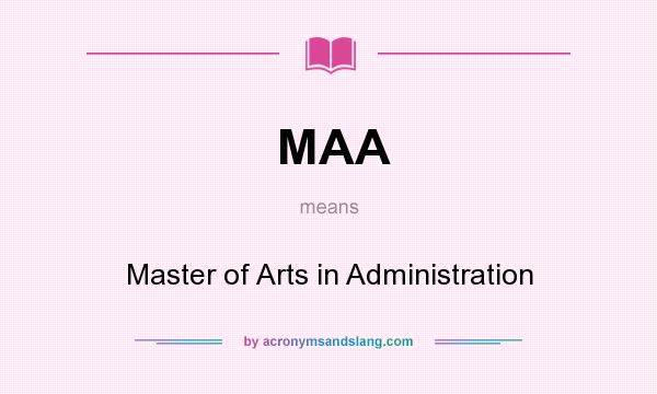 What does MAA mean? It stands for Master of Arts in Administration