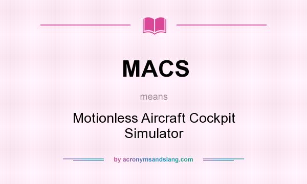 What does MACS mean? It stands for Motionless Aircraft Cockpit Simulator