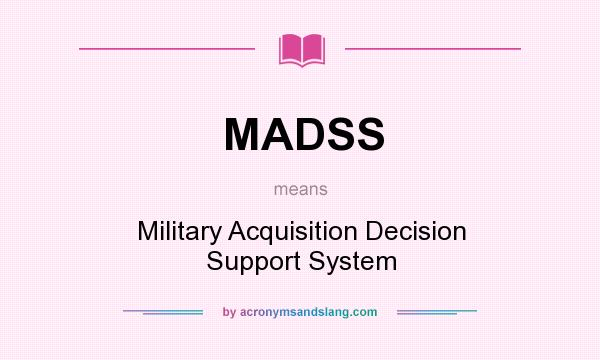 What does MADSS mean? It stands for Military Acquisition Decision Support System