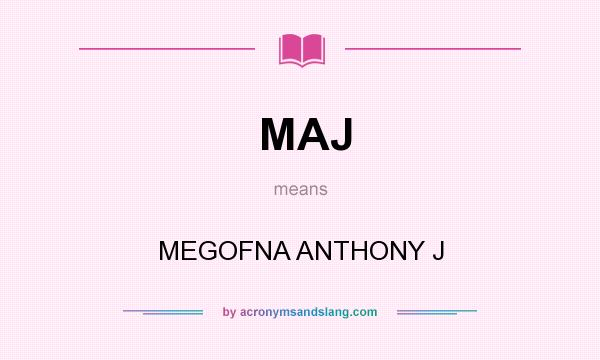 What does MAJ mean? It stands for MEGOFNA ANTHONY J