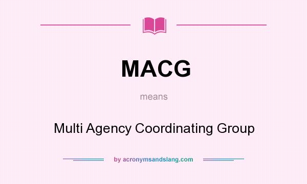 What does MACG mean? It stands for Multi Agency Coordinating Group