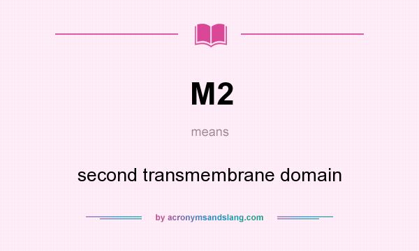 What does M2 mean? It stands for second transmembrane domain