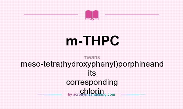 What does m-THPC mean? It stands for meso-tetra(hydroxyphenyl)porphineand its corresponding chlorin