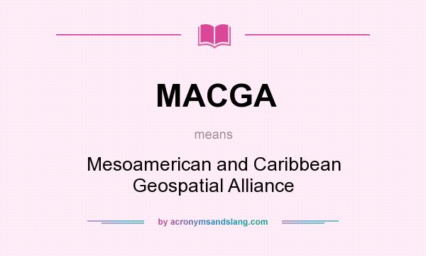 What does MACGA mean? It stands for Mesoamerican and Caribbean Geospatial Alliance