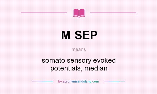 What does M SEP mean? It stands for somato sensory evoked potentials, median