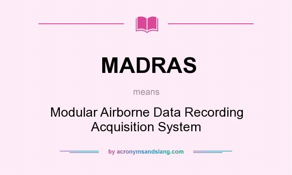 What does MADRAS mean? It stands for Modular Airborne Data Recording Acquisition System