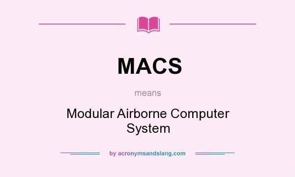 What does MACS mean? It stands for Modular Airborne Computer System