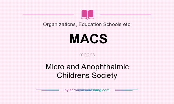 What does MACS mean? It stands for Micro and Anophthalmic Childrens Society