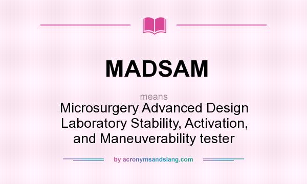 What does MADSAM mean? It stands for Microsurgery Advanced Design Laboratory Stability, Activation, and Maneuverability tester