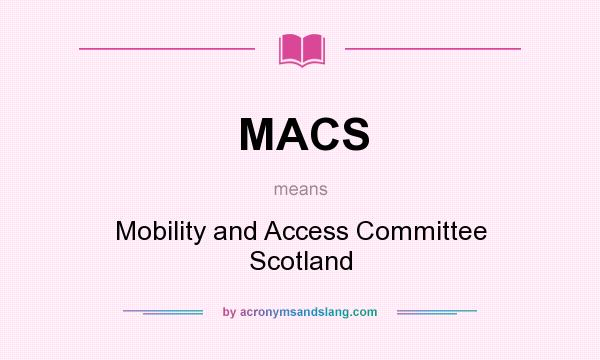 What does MACS mean? It stands for Mobility and Access Committee Scotland