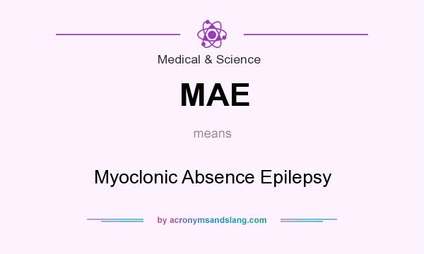 What does MAE mean? It stands for Myoclonic Absence Epilepsy