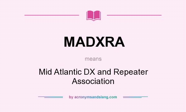 What does MADXRA mean? It stands for Mid Atlantic DX and Repeater Association
