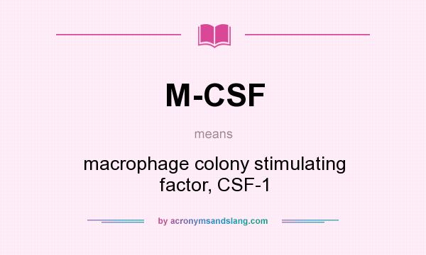 What does M-CSF mean? It stands for macrophage colony stimulating factor, CSF-1