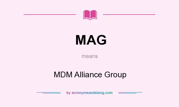 What does MAG mean? It stands for MDM Alliance Group