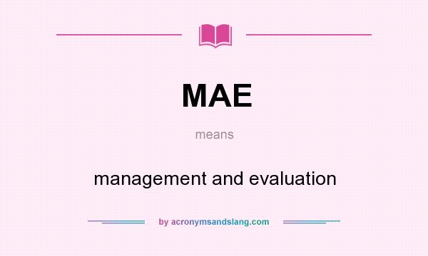 What does MAE mean? It stands for management and evaluation