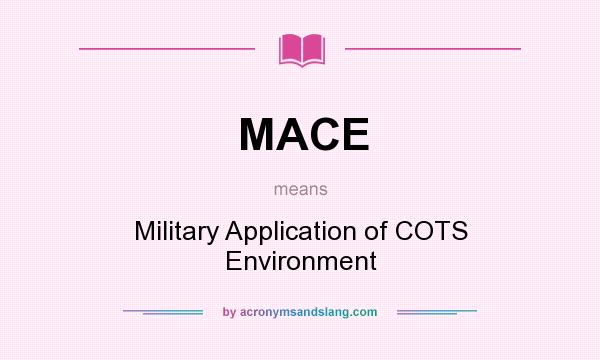 What does MACE mean? It stands for Military Application of COTS Environment
