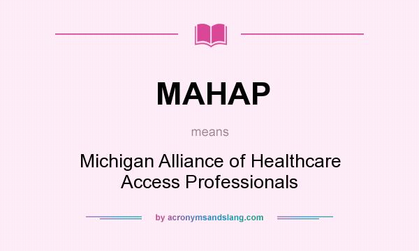 What does MAHAP mean? It stands for Michigan Alliance of Healthcare Access Professionals