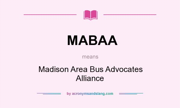 What does MABAA mean? It stands for Madison Area Bus Advocates Alliance