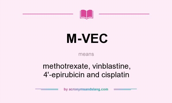 What does M-VEC mean? It stands for methotrexate, vinblastine, 4`-epirubicin and cisplatin