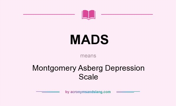 What does MADS mean? It stands for Montgomery Asberg Depression Scale