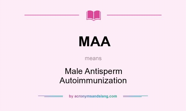 What does MAA mean? It stands for Male Antisperm Autoimmunization