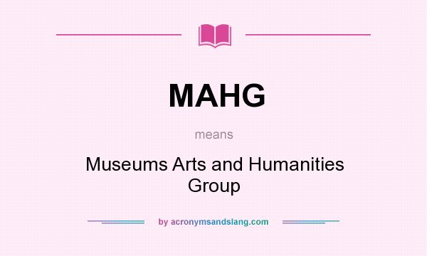 What does MAHG mean? It stands for Museums Arts and Humanities Group