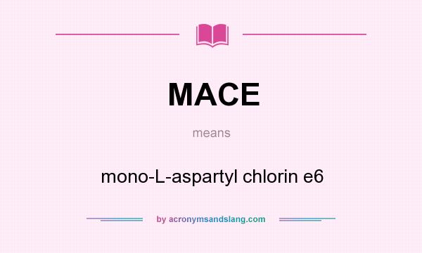 What does MACE mean? It stands for mono-L-aspartyl chlorin e6