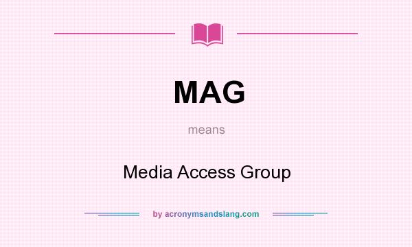 What does MAG mean? It stands for Media Access Group