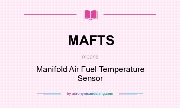 What does MAFTS mean? It stands for Manifold Air Fuel Temperature Sensor