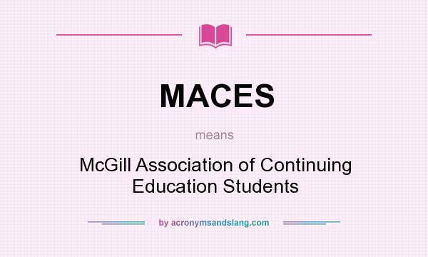 What does MACES mean? It stands for McGill Association of Continuing Education Students