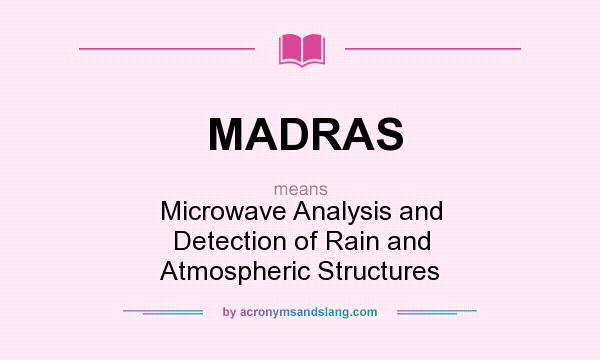 What does MADRAS mean? It stands for Microwave Analysis and Detection of Rain and Atmospheric Structures