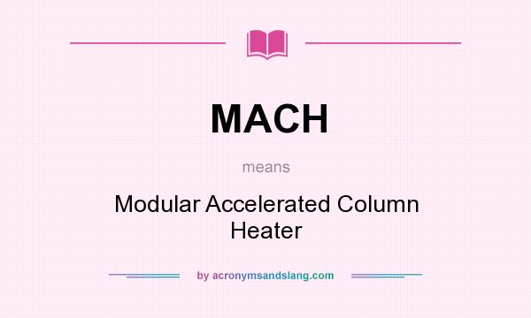 What does MACH mean? It stands for Modular Accelerated Column Heater
