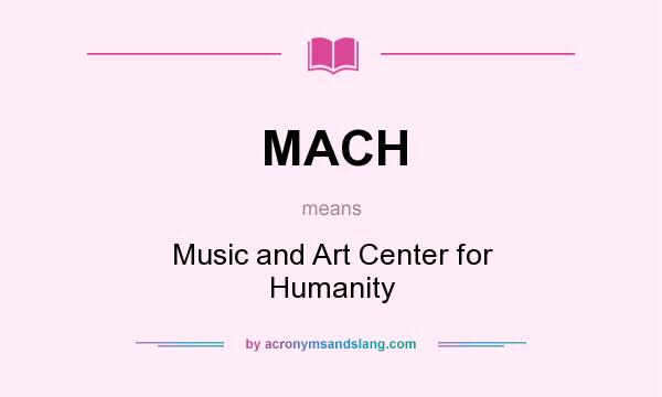 What does MACH mean? It stands for Music and Art Center for Humanity