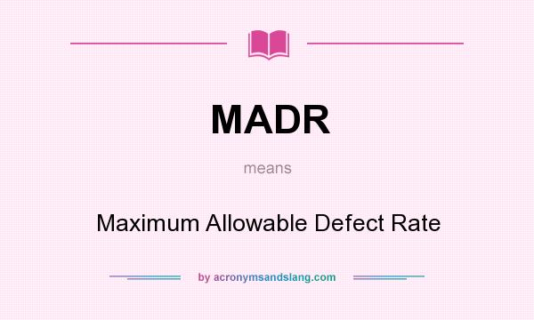 What does MADR mean? It stands for Maximum Allowable Defect Rate