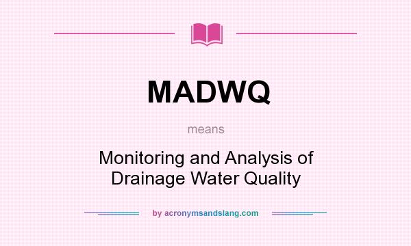 What does MADWQ mean? It stands for Monitoring and Analysis of Drainage Water Quality