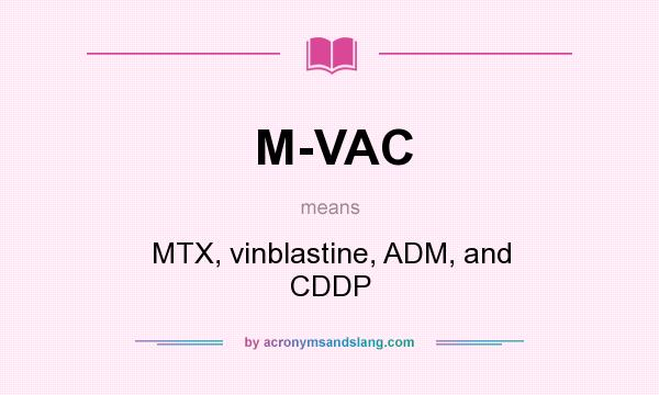 What does M-VAC mean? It stands for MTX, vinblastine, ADM, and CDDP