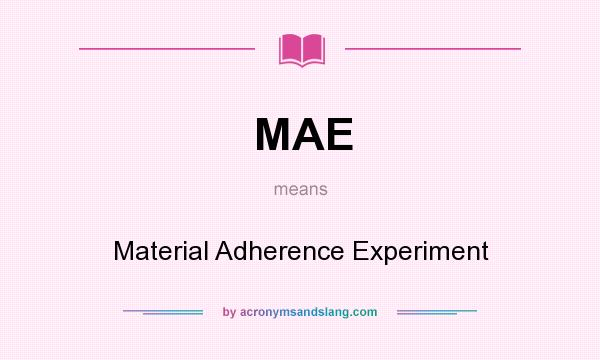 What does MAE mean? It stands for Material Adherence Experiment